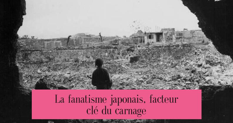 La fanatisme japonais, facteur clé du carnage