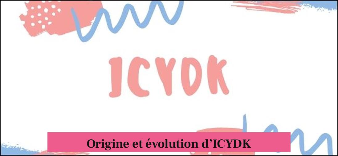 Origine et évolution d’ICYDK