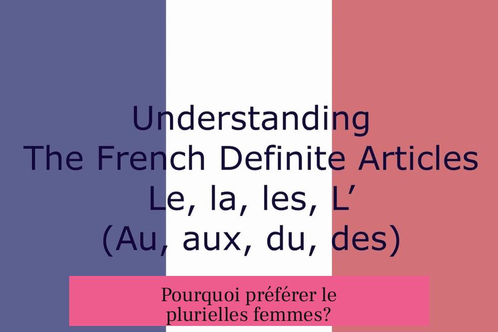 Pourquoi préférer le plurielles femmes?