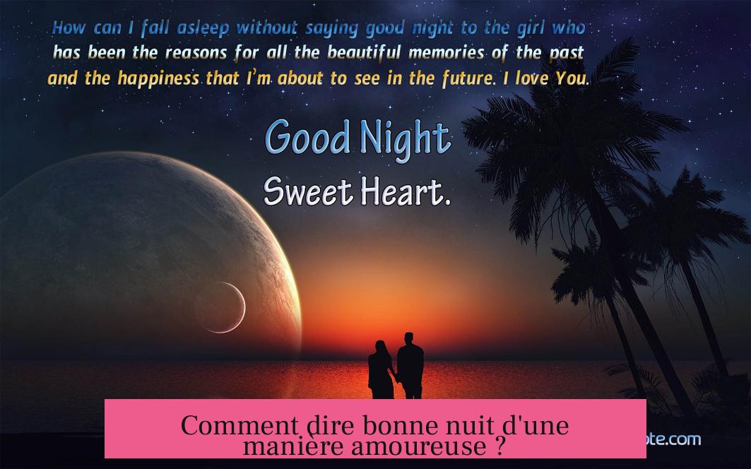 Comment dire bonne nuit d'une manière amoureuse ?