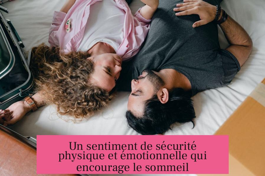 Un sentiment de sécurité physique et émotionnelle qui encourage le sommeil