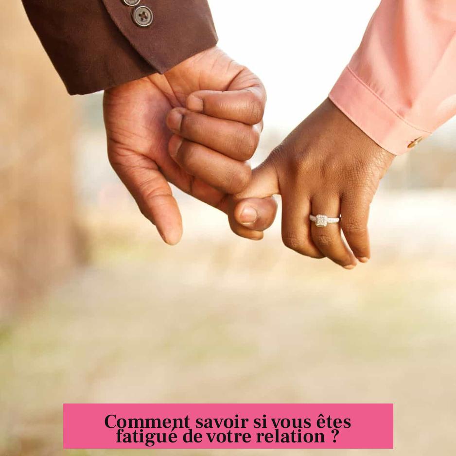 Comment savoir si vous êtes fatigué de votre relation ?