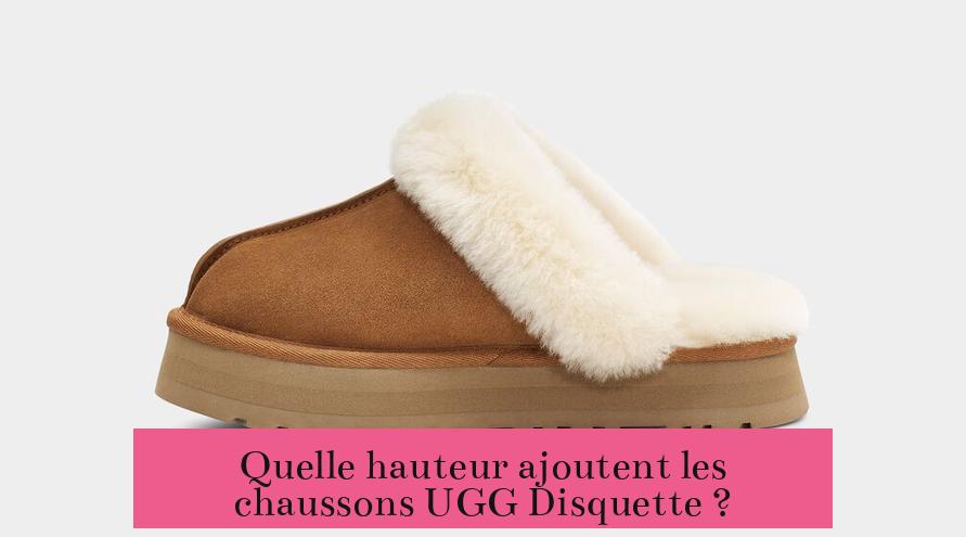 Quelle hauteur ajoutent les chaussons UGG Disquette ?
