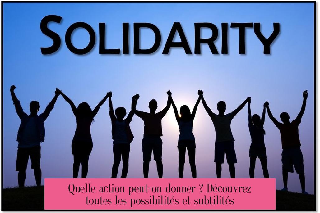 Quelle action peut-on donner ? Découvrez toutes les possibilités et subtilités