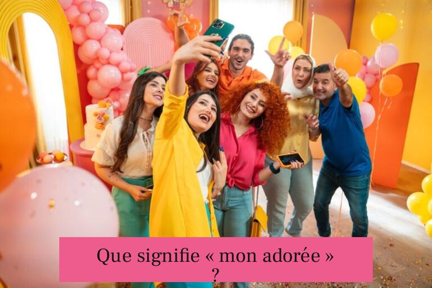 Que signifie « mon adorée » ?