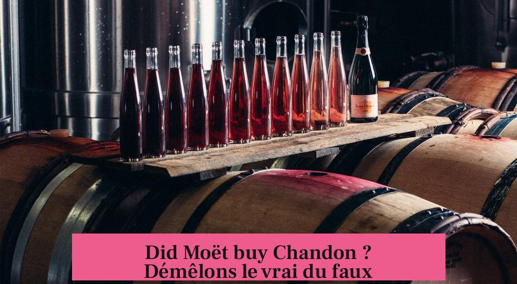 Did Moët buy Chandon ? Démêlons le vrai du faux