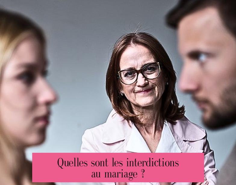 Quelles sont les interdictions au mariage ?