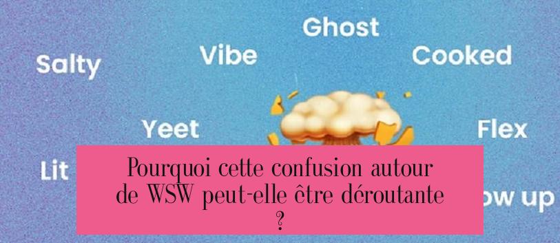 Pourquoi cette confusion autour de WSW peut-elle être déroutante ?