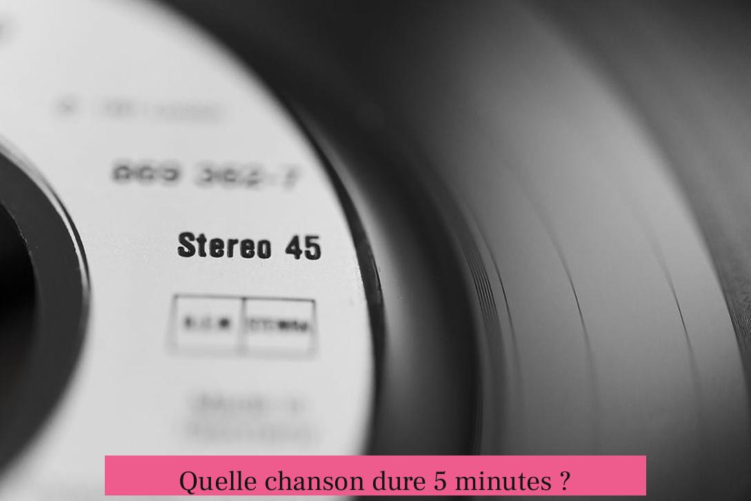 Quelle chanson dure 5 minutes ?