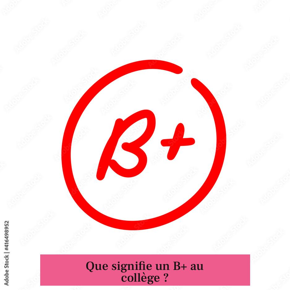 Que signifie un B+ au collège ?