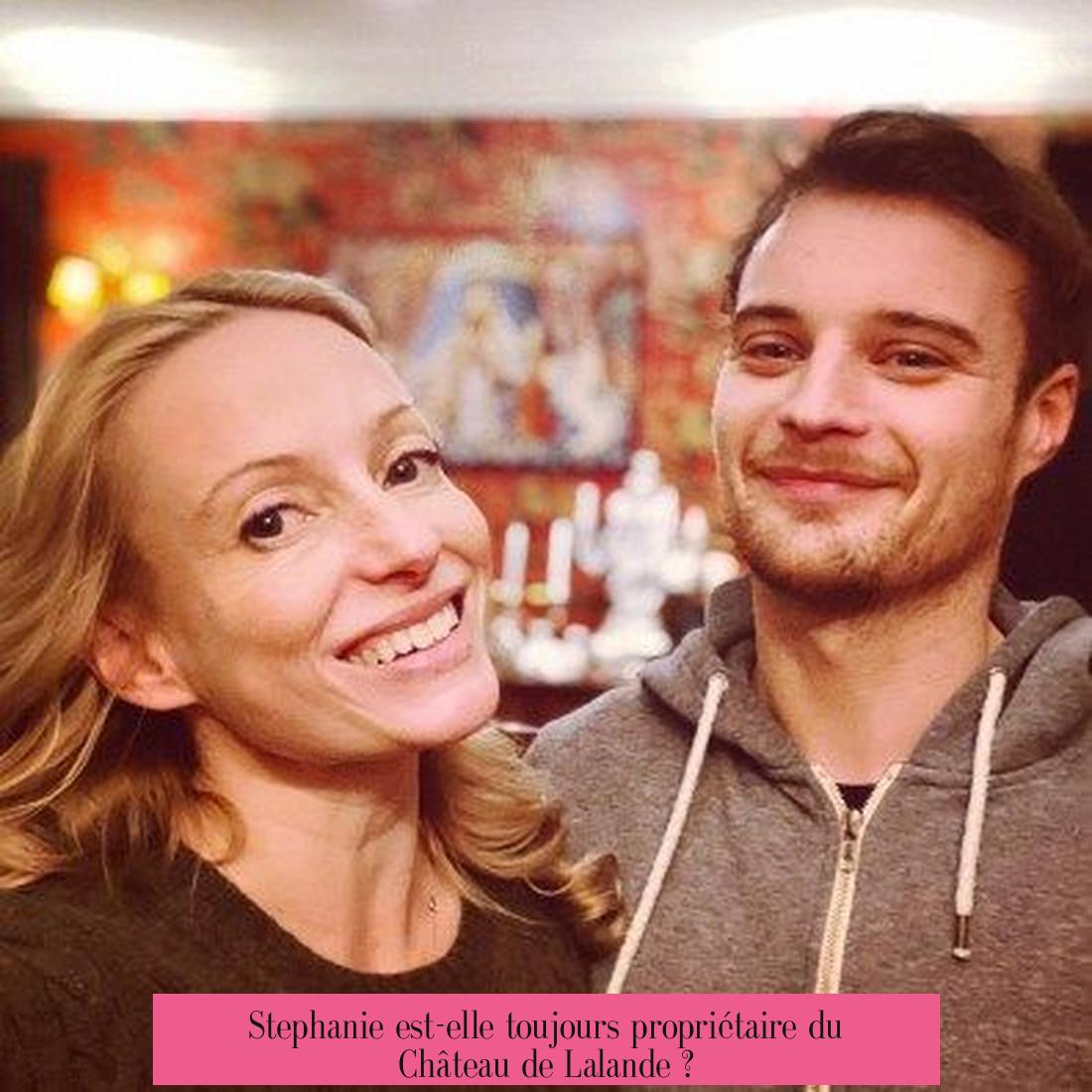 Stephanie est-elle toujours propriétaire du Château de Lalande ?