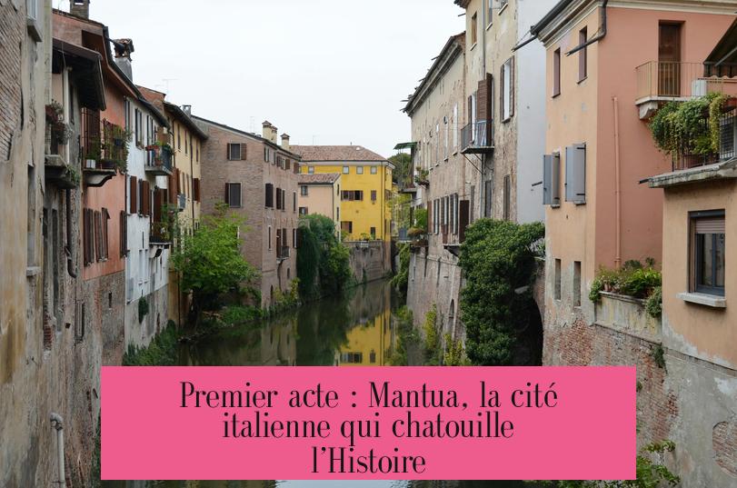 Premier acte : Mantua, la cité italienne qui chatouille l’Histoire