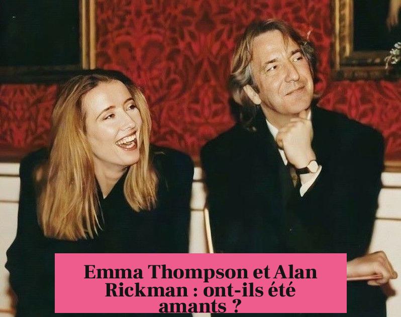 Emma Thompson et Alan Rickman : ont-ils été amants ?