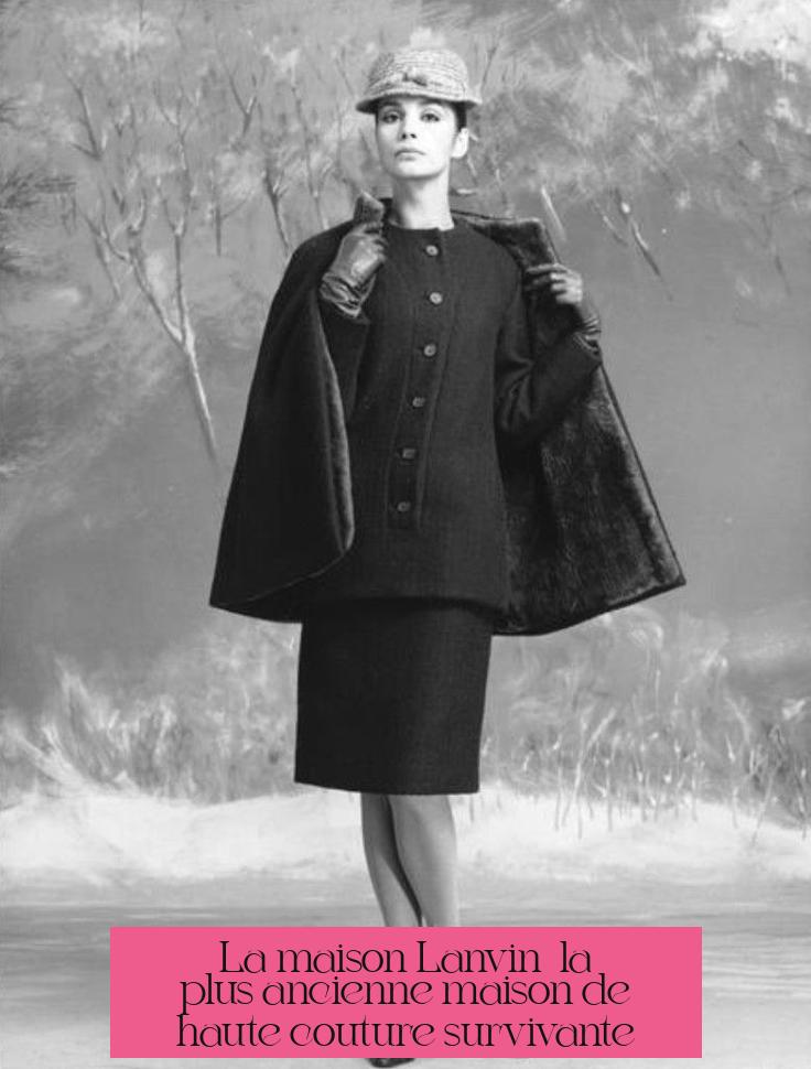 La maison Lanvin : la plus ancienne maison de haute couture survivante