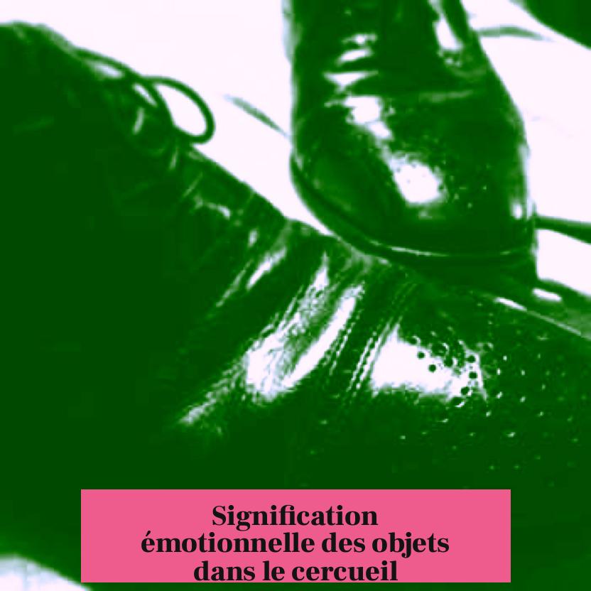 Signification émotionnelle des objets dans le cercueil