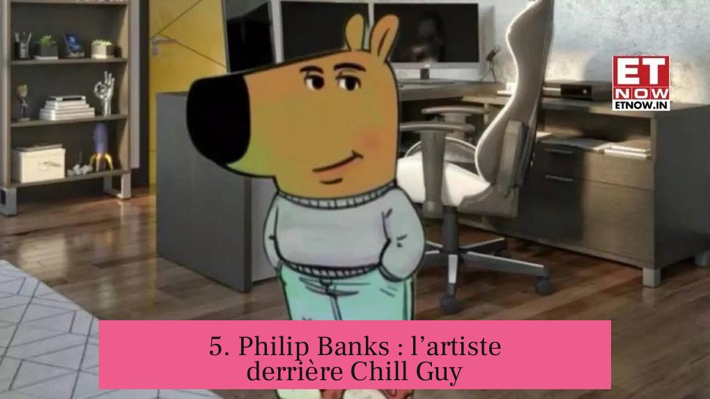 5. Philip Banks : l’artiste derrière Chill Guy