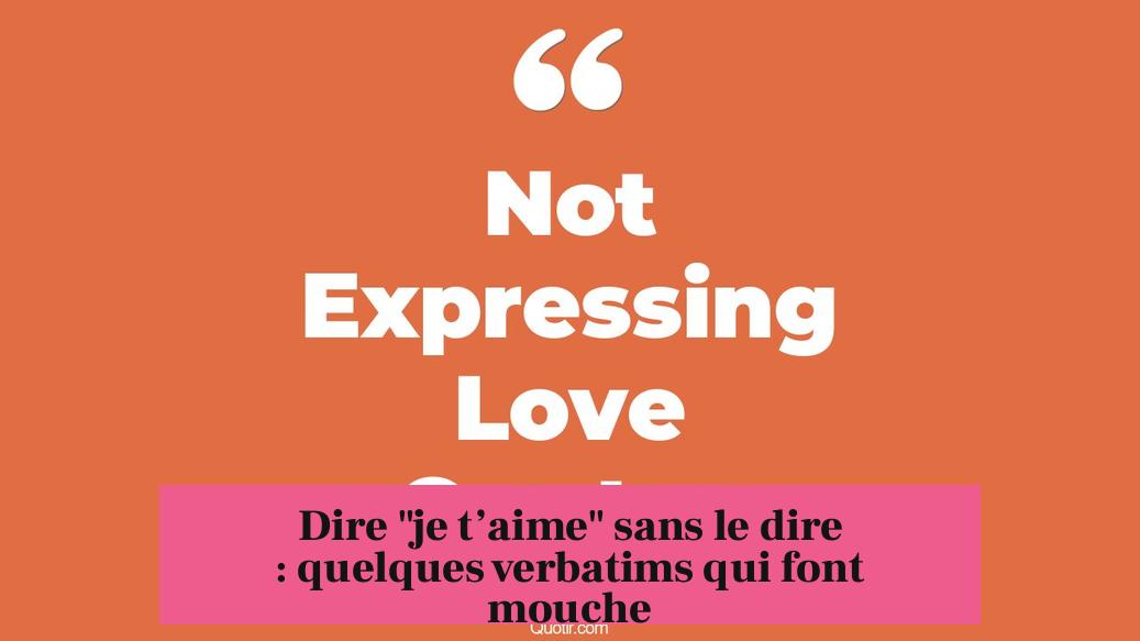Dire "je t’aime" sans le dire : quelques verbatims qui font mouche