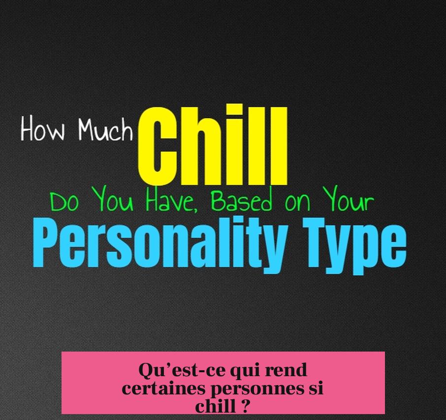 Qu’est-ce qui rend certaines personnes si chill ?