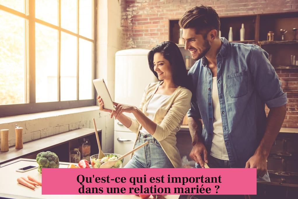 Qu'est-ce qui est important dans une relation mariée ?