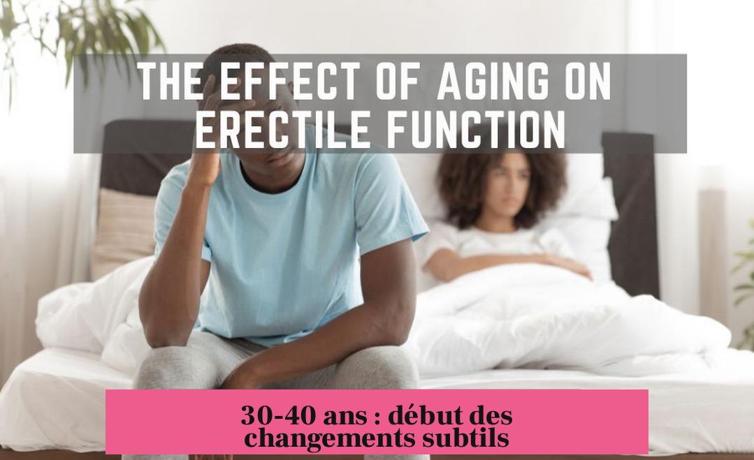 30-40 ans : début des changements subtils
