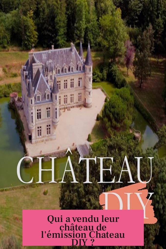 Qui a vendu leur château de l'émission Chateau DIY ?