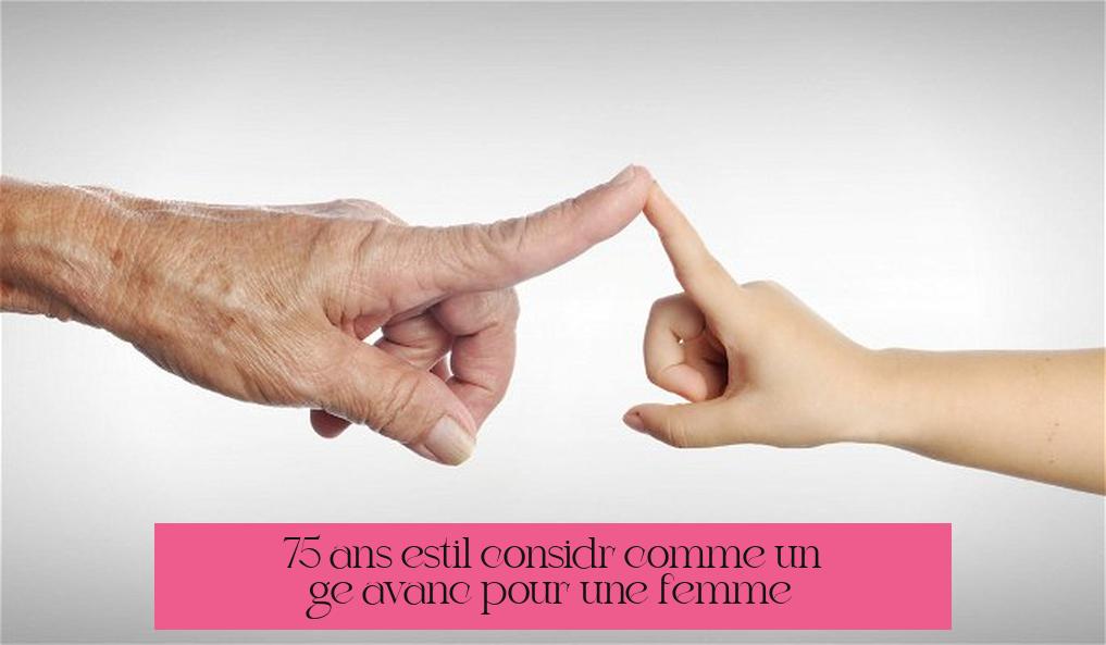 75 ans est-il considéré comme un âge avancé pour une femme ?