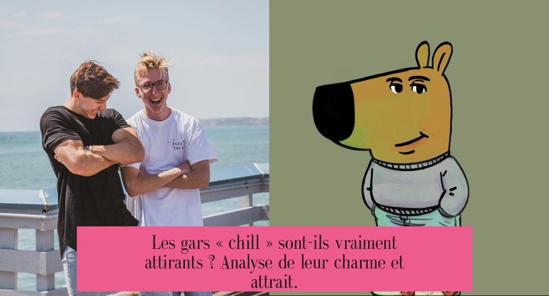 Les gars « chill » sont-ils vraiment attirants ? Analyse de leur charme et attrait.
