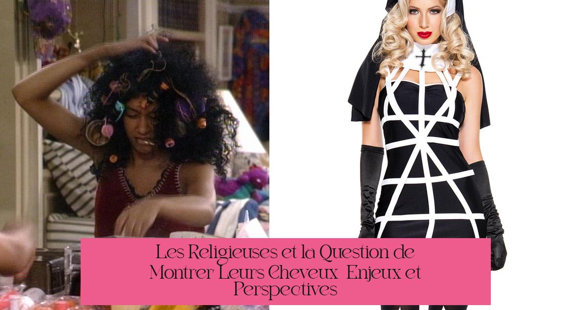 Les Religieuses et la Question de Montrer Leurs Cheveux : Enjeux et Perspectives