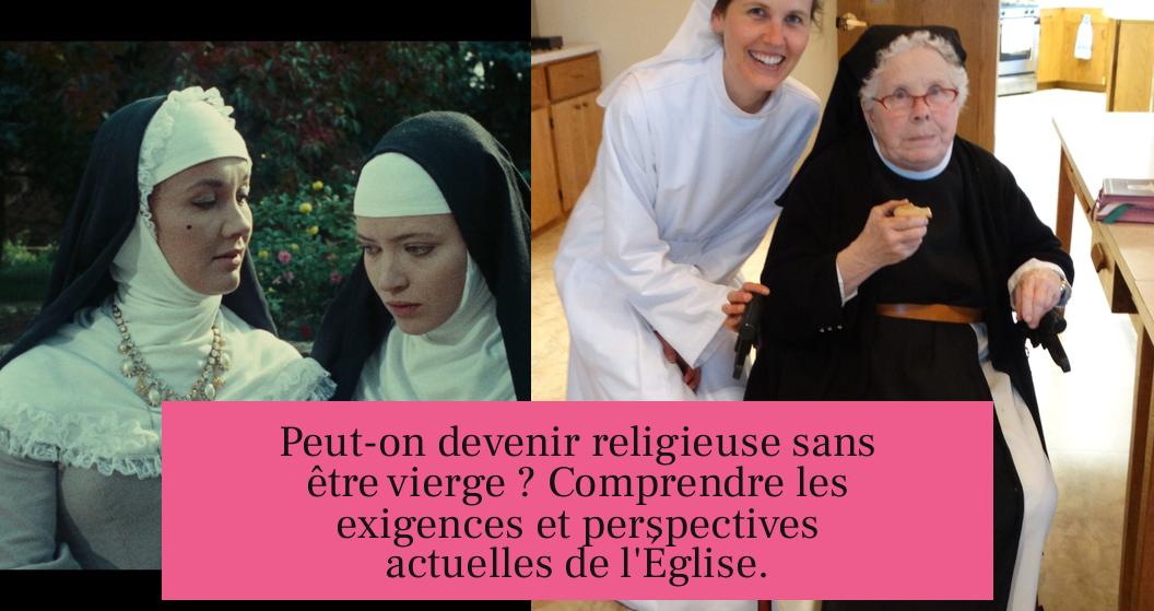 Peut-on devenir religieuse sans être vierge ? Comprendre les exigences et perspectives actuelles de l'Église.