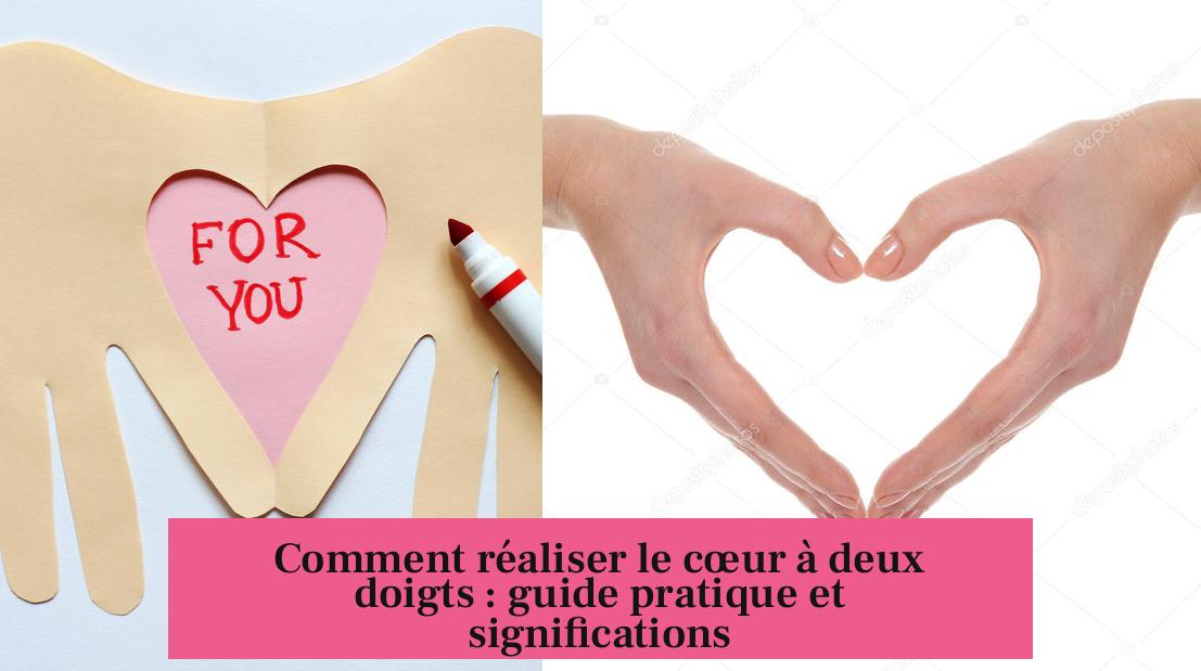 Comment réaliser le cœur à deux doigts : guide pratique et significations