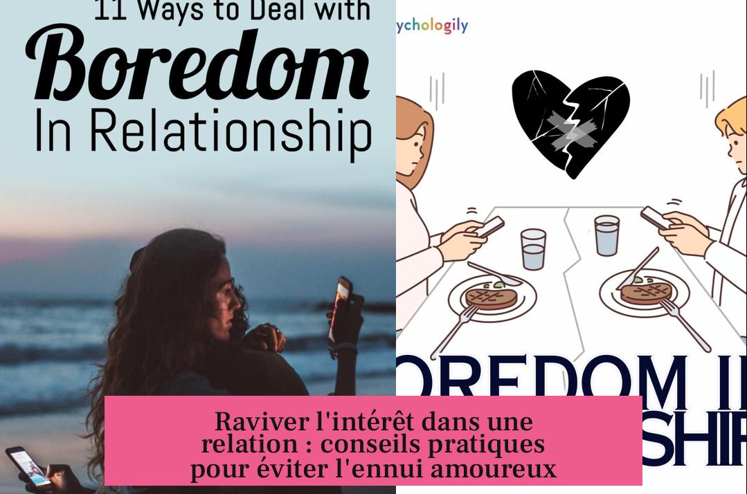 Raviver l'intérêt dans une relation : conseils pratiques pour éviter l'ennui amoureux