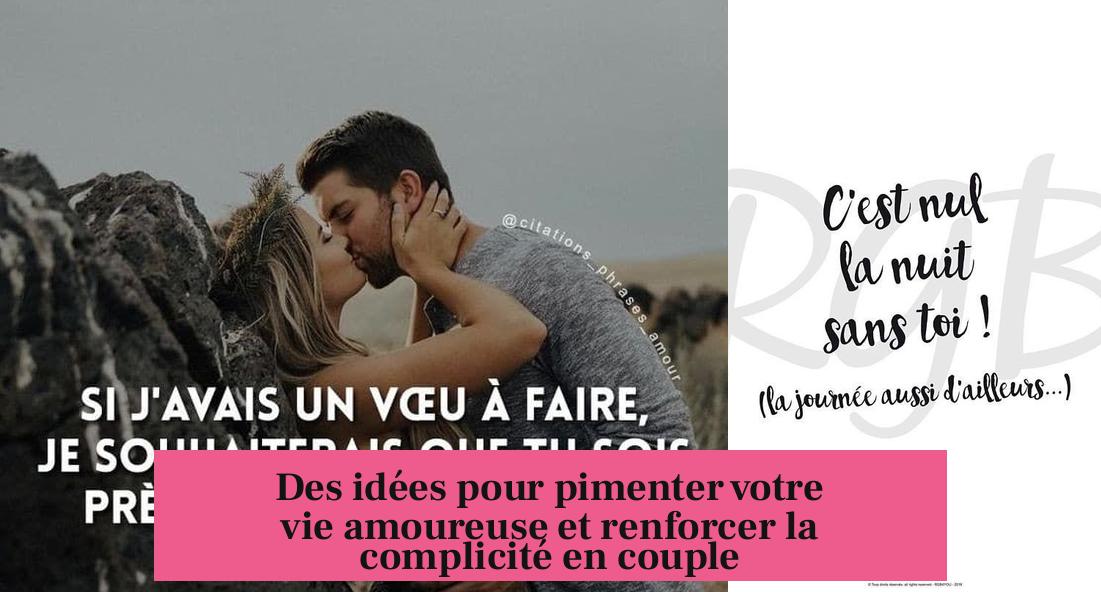 Des idées pour pimenter votre vie amoureuse et renforcer la complicité en couple