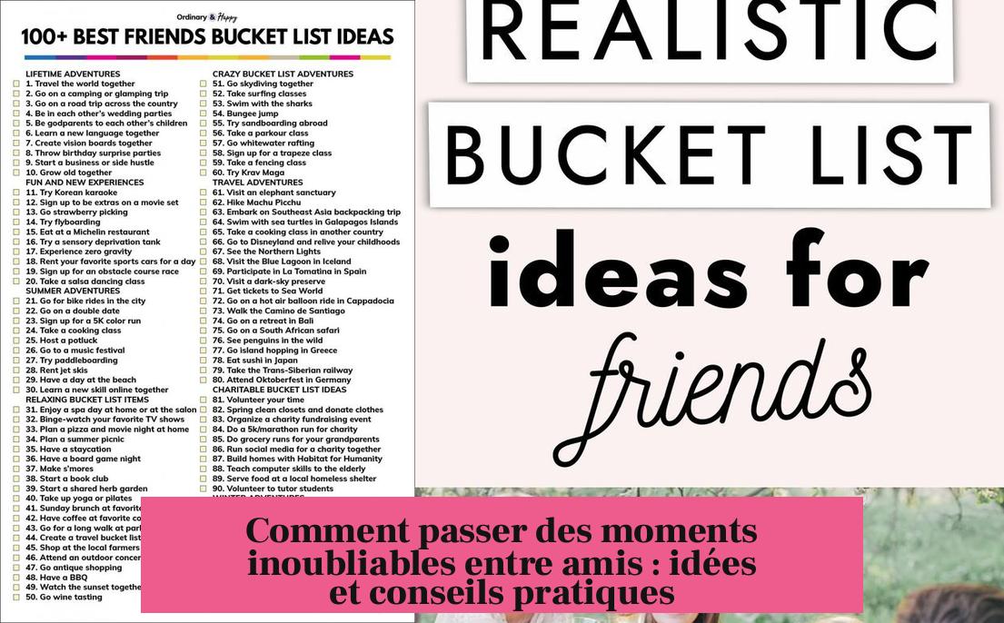 Comment passer des moments inoubliables entre amis : idées et conseils pratiques