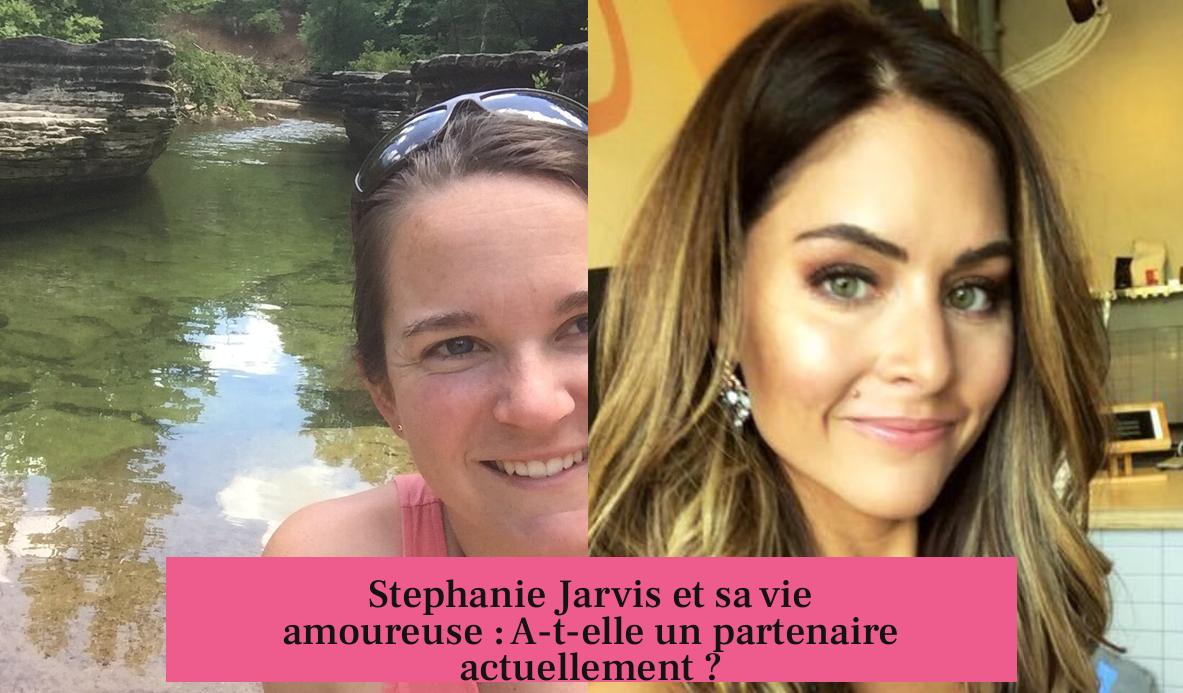 Stephanie Jarvis et sa vie amoureuse : A-t-elle un partenaire actuellement ?