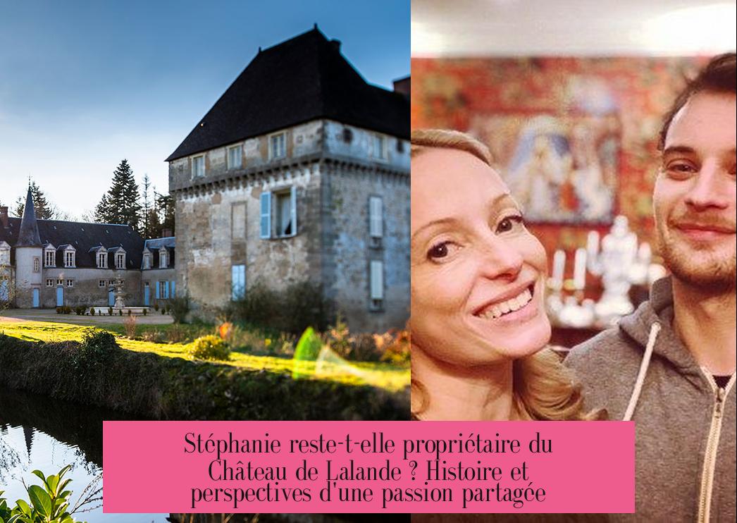 Stéphanie reste-t-elle propriétaire du Château de Lalande ? Histoire et perspectives d'une passion partagée