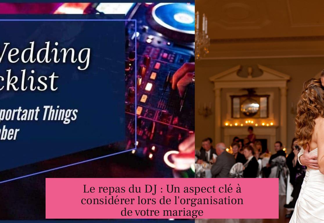 Le repas du DJ : Un aspect clé à considérer lors de l'organisation de votre mariage