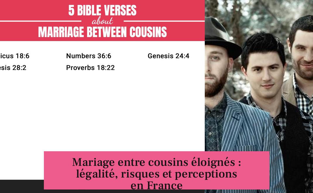 Mariage entre cousins éloignés : légalité, risques et perceptions en France