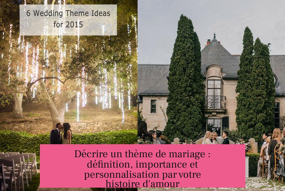 Décrire un thème de mariage : définition, importance et personnalisation par votre histoire d'amour