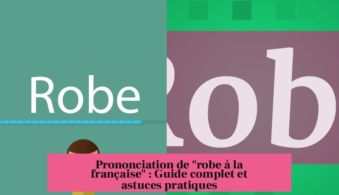 Prononciation de "robe à la française" : Guide complet et astuces pratiques