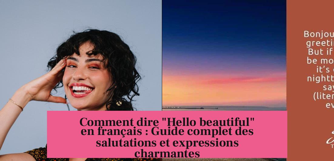 Comment dire "Hello beautiful" en français : Guide complet des salutations et expressions charmantes