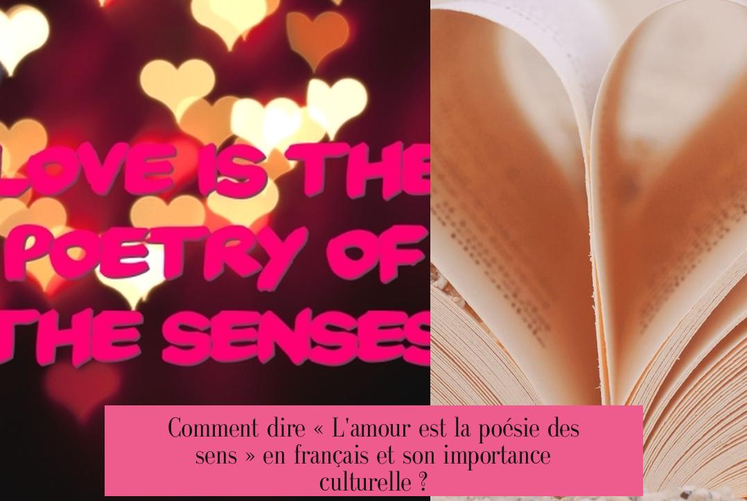 Comment dire « L'amour est la poésie des sens » en français et son importance culturelle ?