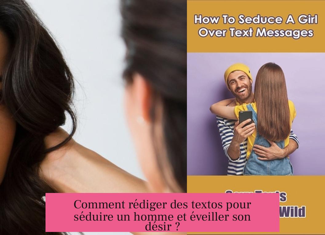 Comment rédiger des textos pour séduire un homme et éveiller son désir ?