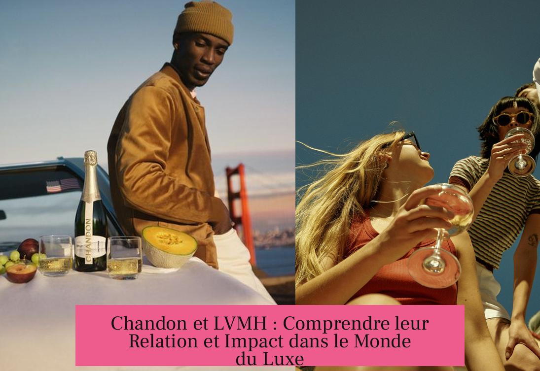 Chandon et LVMH : Comprendre leur Relation et Impact dans le Monde du Luxe