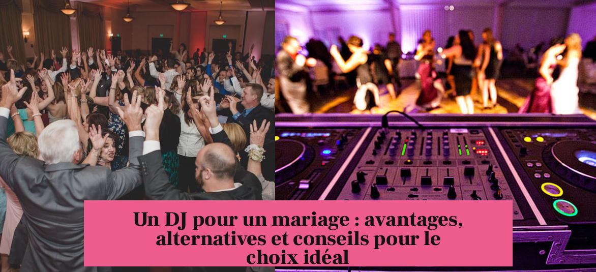 Un DJ pour un mariage : avantages, alternatives et conseils pour le choix idéal