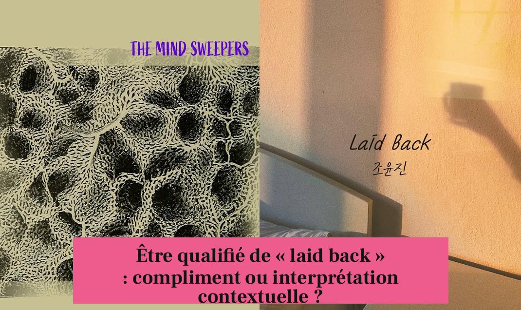 Être qualifié de « laid back » : compliment ou interprétation contextuelle ?