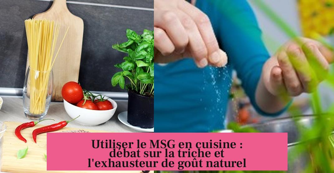 Utiliser le MSG en cuisine : débat sur la triche et l'exhausteur de goût naturel
