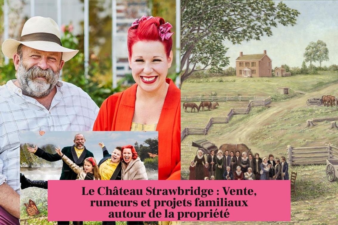 Le Château Strawbridge : Vente, rumeurs et projets familiaux autour de la propriété