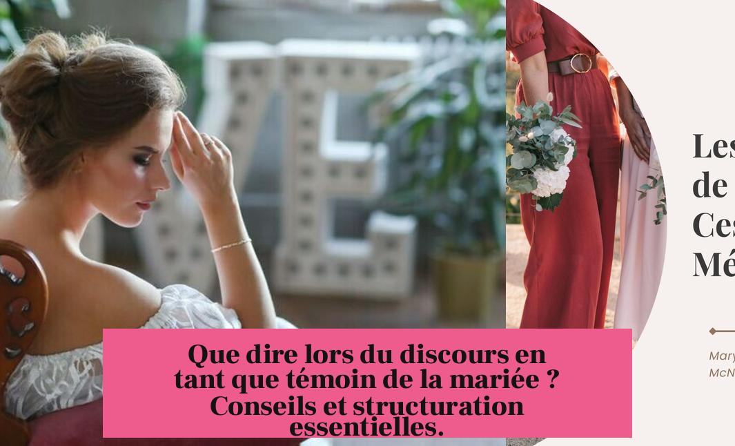 Que dire lors du discours en tant que témoin de la mariée ? Conseils et structuration essentielles.