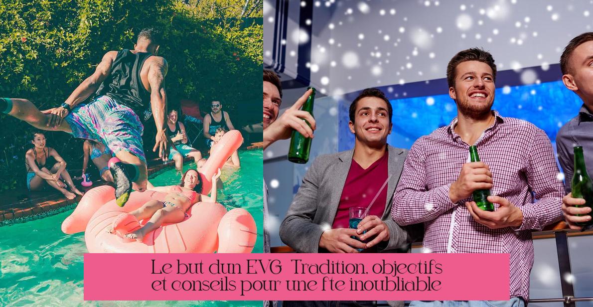 Le but d'un EVG : Tradition, objectifs et conseils pour une fête inoubliable