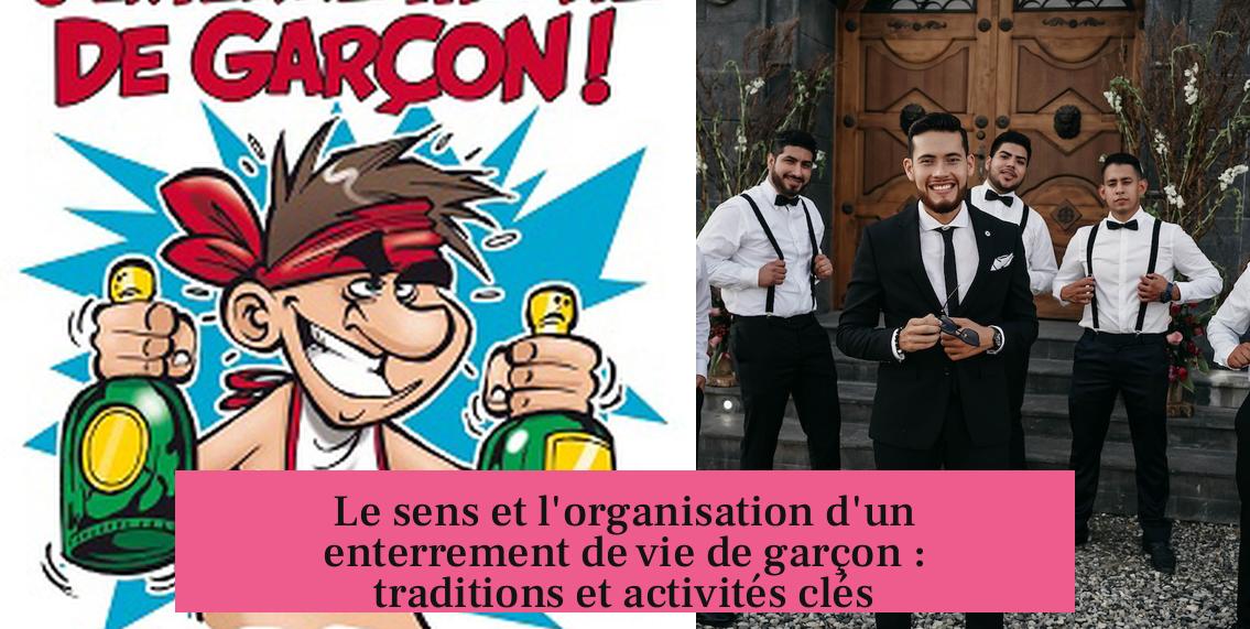 Le sens et l'organisation d'un enterrement de vie de garçon : traditions et activités clés